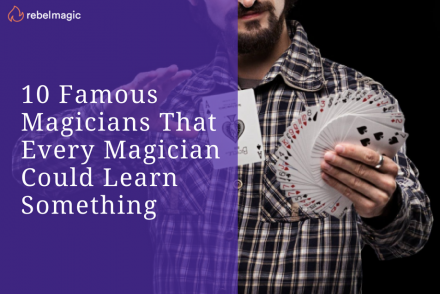10 Famous Magicians That Every Magician Could Learn Something